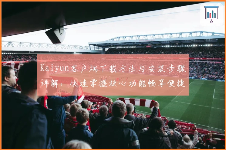 Kaiyun客户端下载方法与安装步骤详解，快速掌握核心功能畅享便捷体验