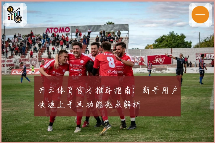 开云体育官方推荐指南：新手用户快速上手及功能亮点解析