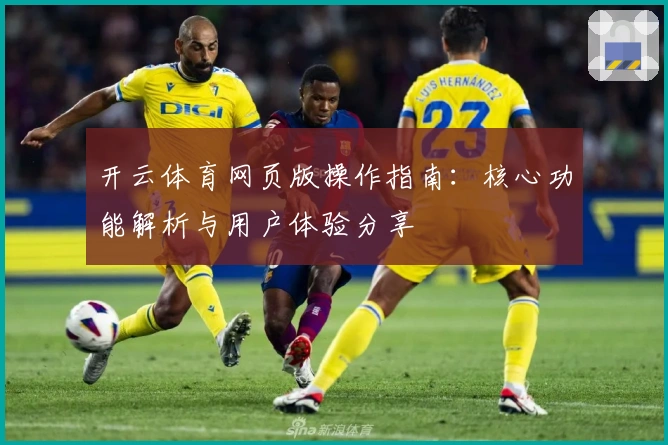 开云体育网页版操作指南：核心功能解析与用户体验分享