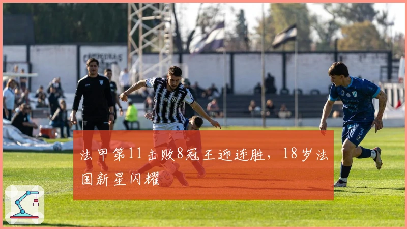 法甲第11击败8冠王迎连胜，18岁法国新星闪耀